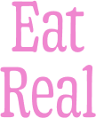 Eat Real.
